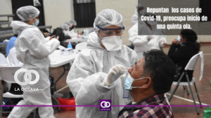 Repuntan los casos de Covid-19, preocupa inicio de la 5ta ola.